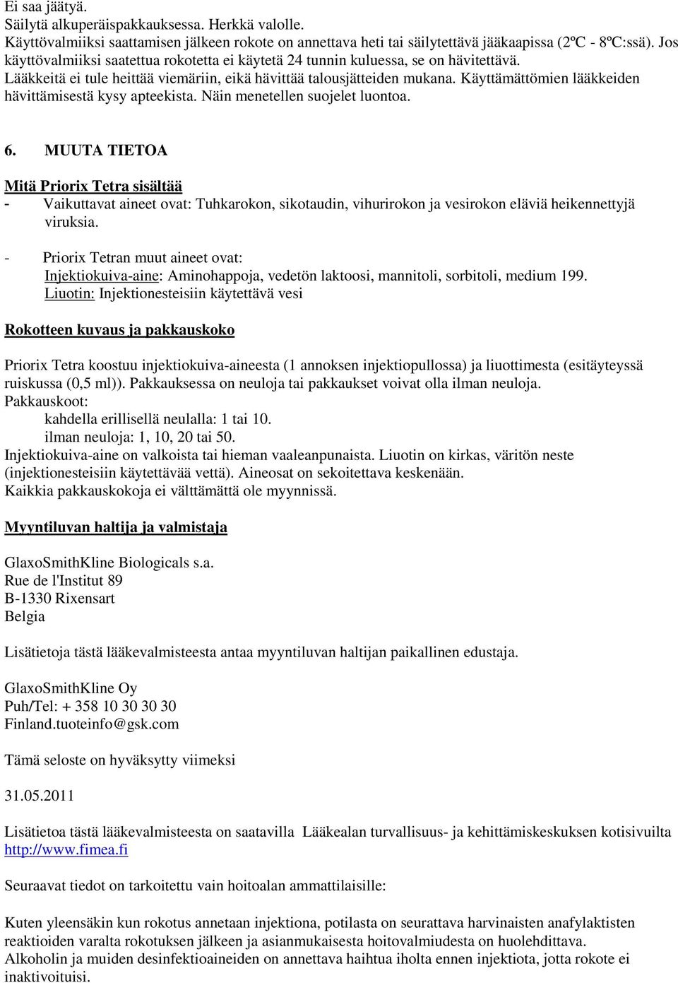 Käyttämättömien lääkkeiden hävittämisestä kysy apteekista. Näin menetellen suojelet luontoa. 6.