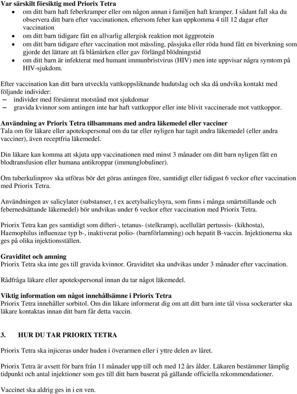 om ditt barn tidigare efter vaccination mot mässling, påssjuka eller röda hund fått en biverkning som gjorde det lättare att få blåmärken eller gav förlängd blödningstid om ditt barn är infekterat