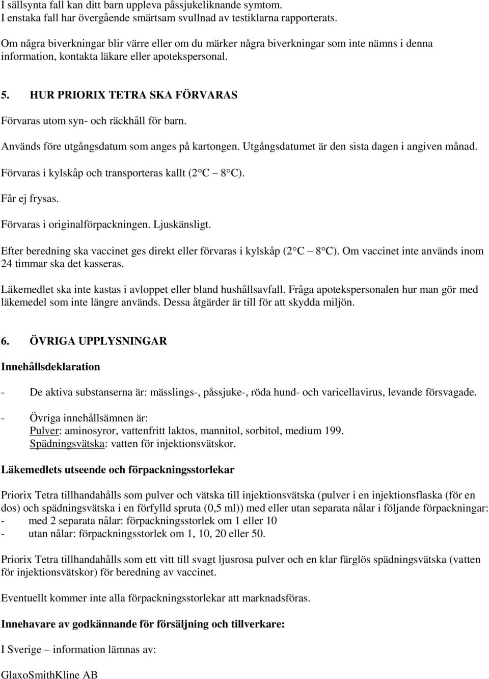 HUR PRIORIX TETRA SKA FÖRVARAS Förvaras utom syn- och räckhåll för barn. Används före utgångsdatum som anges på kartongen. Utgångsdatumet är den sista dagen i angiven månad.