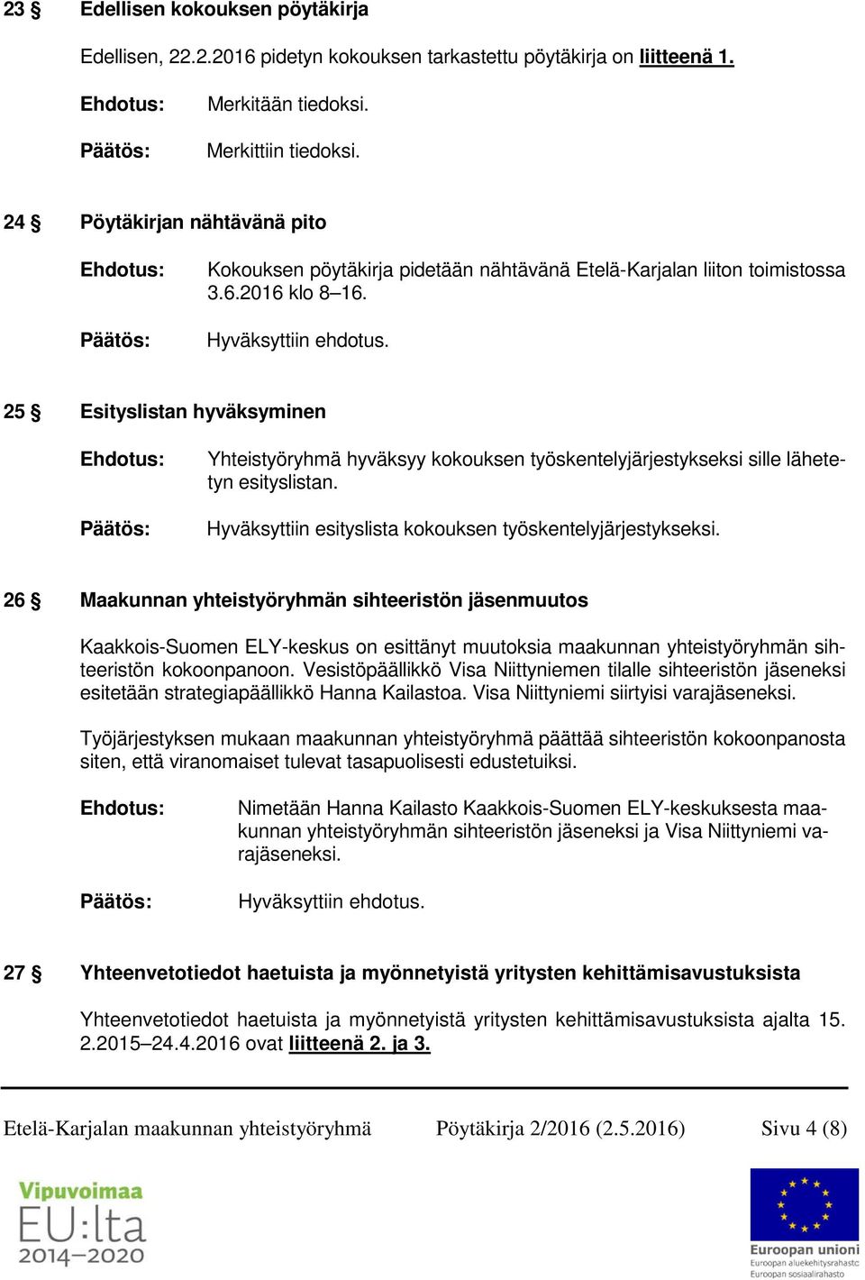 25 Esityslistan hyväksyminen Yhteistyöryhmä hyväksyy kokouksen työskentelyjärjestykseksi sille lähetetyn esityslistan. Hyväksyttiin esityslista kokouksen työskentelyjärjestykseksi.