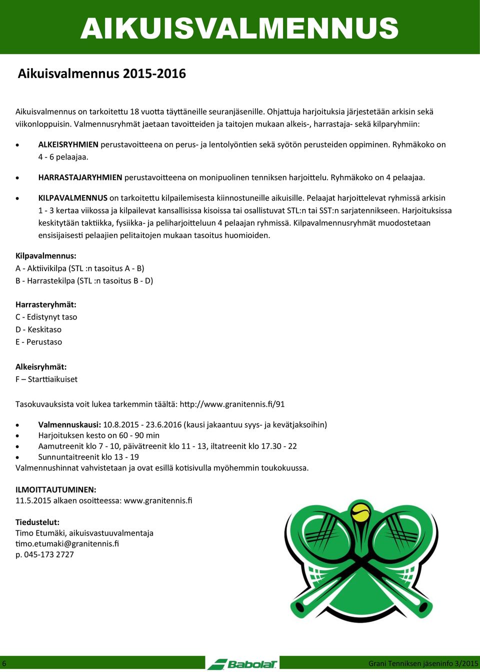 Ryhmäkoko on 4-6 pelaajaa. HARRASTAJARYHMIEN perustavoitteena on monipuolinen tenniksen harjoittelu. Ryhmäkoko on 4 pelaajaa. KILPAVALMENNUS on tarkoitettu kilpailemisesta kiinnostuneille aikuisille.