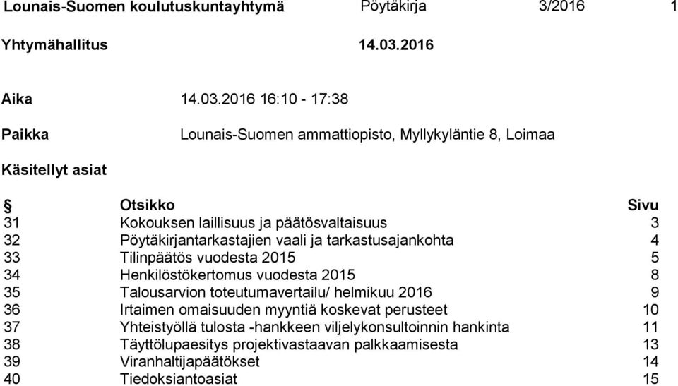 2016 16:10-17:38 Paikka Lounais-Suomen ammattiopisto, Myllykyläntie 8, Loimaa Käsitellyt asiat Otsikko Sivu 31 Kokouksen laillisuus ja päätösvaltaisuus 3 32