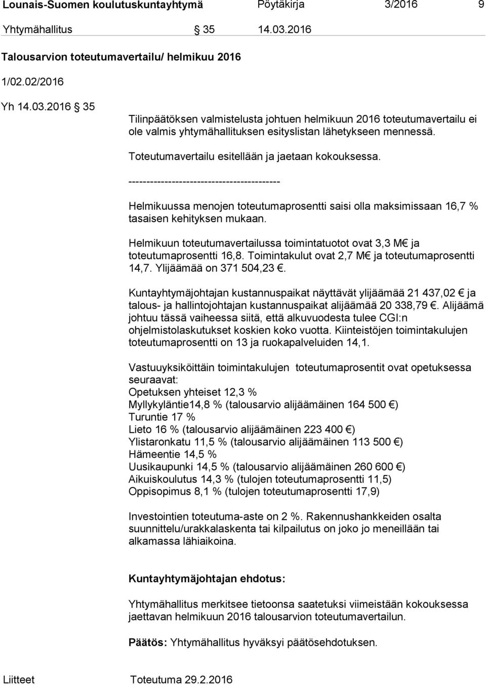 2016 35 Tilinpäätöksen valmistelusta johtuen helmikuun 2016 toteutumavertailu ei ole valmis yhtymähallituksen esityslistan lähetykseen mennessä. Toteutumavertailu esitellään ja jaetaan kokouksessa.