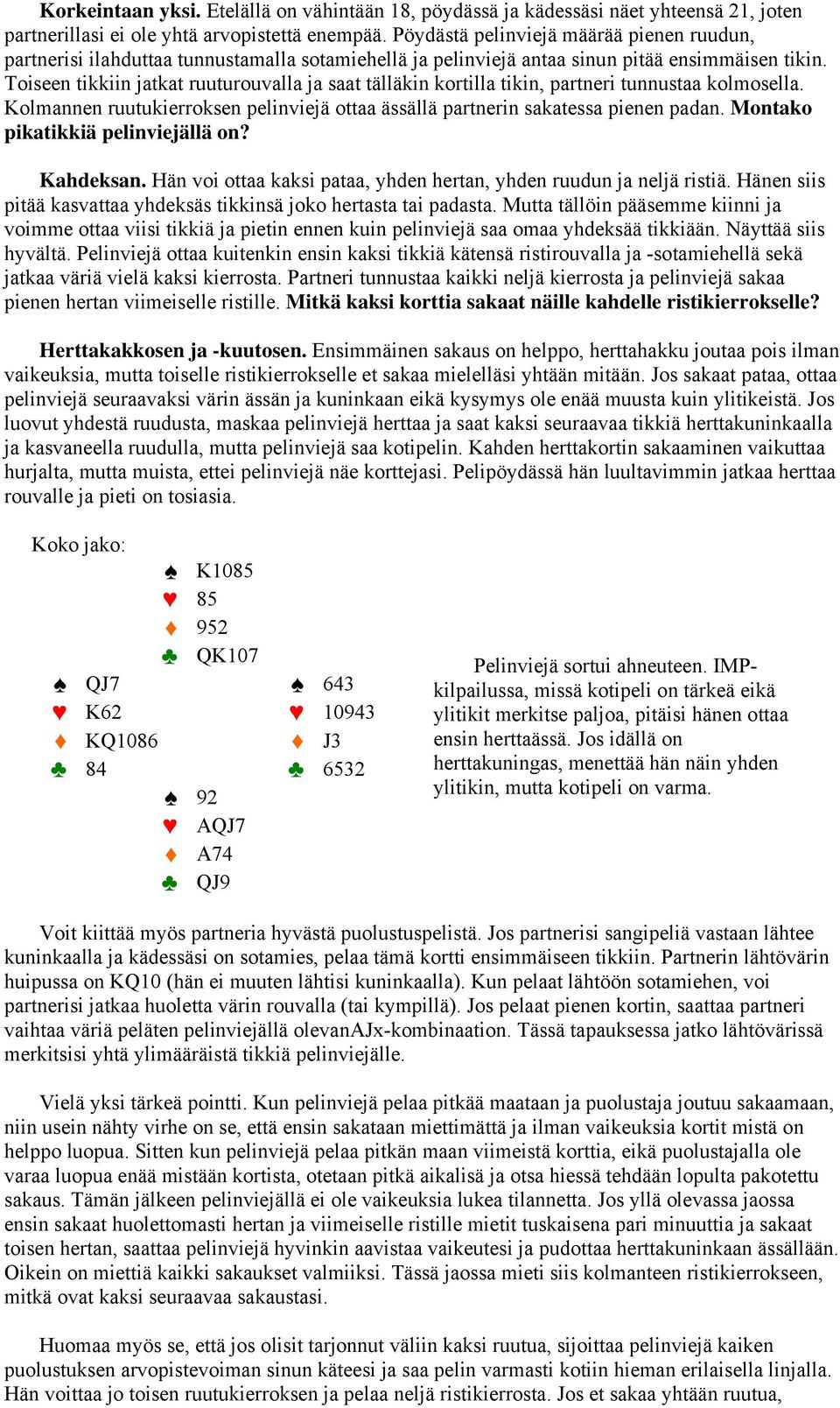 Toiseen tikkiin jatkat ruuturouvalla ja saat tälläkin kortilla tikin, partneri tunnustaa kolmosella. Kolmannen ruutukierroksen pelinviejä ottaa ässällä partnerin sakatessa pienen padan.