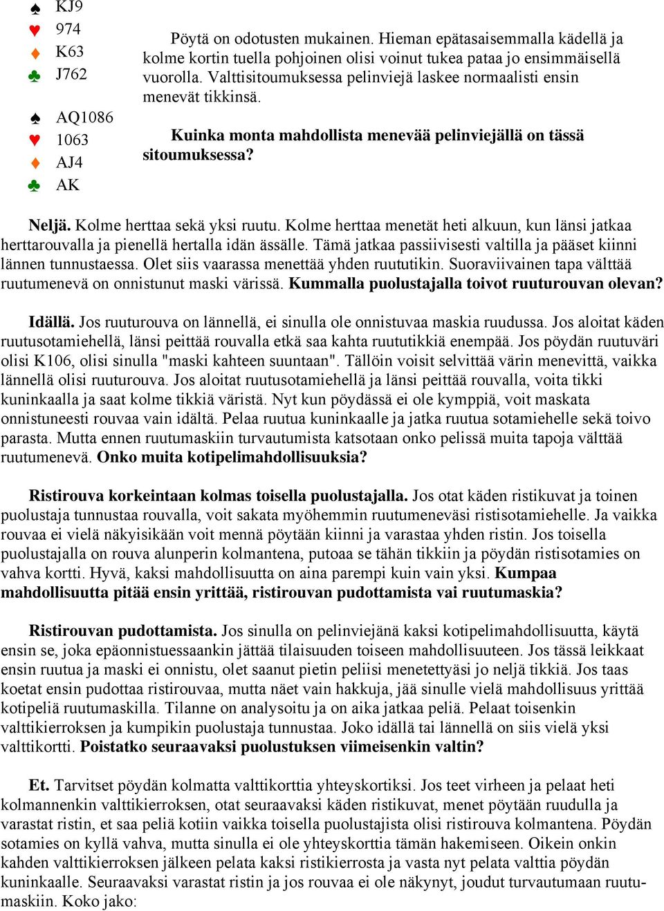 Kolme herttaa menetät heti alkuun, kun länsi jatkaa herttarouvalla ja pienellä hertalla idän ässälle. Tämä jatkaa passiivisesti valtilla ja pääset kiinni lännen tunnustaessa.