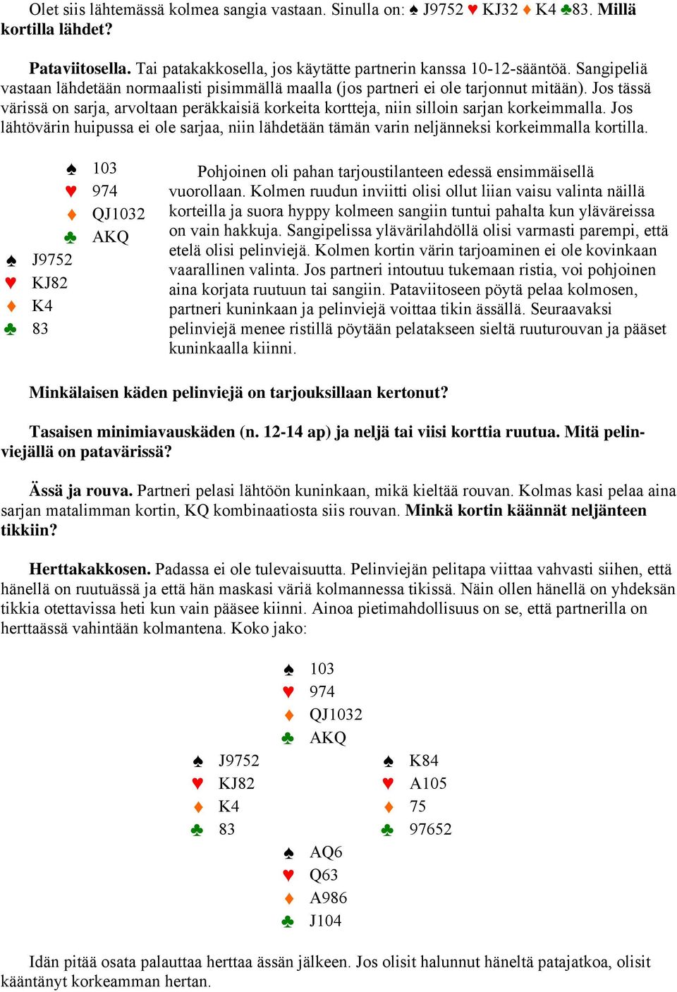 Jos tässä värissä on sarja, arvoltaan peräkkaisiä korkeita kortteja, niin silloin sarjan korkeimmalla.