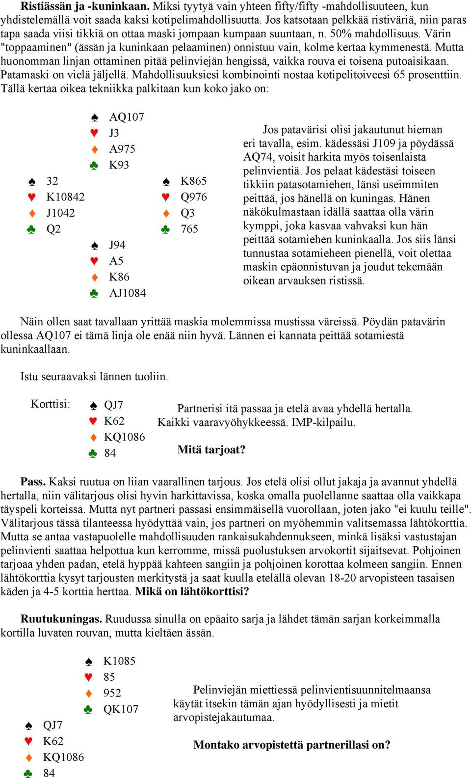 Värin "toppaaminen" (ässän ja kuninkaan pelaaminen) onnistuu vain, kolme kertaa kymmenestä. Mutta huonomman linjan ottaminen pitää pelinviejän hengissä, vaikka rouva ei toisena putoaisikaan.