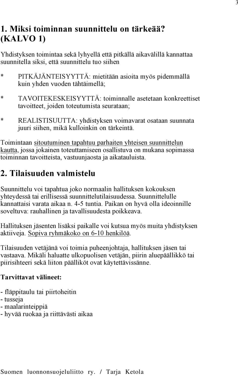 vuoden tähtäimellä; * TAVOITEKESKEISYYTTÄ: toiminnalle asetetaan konkreettiset tavoitteet, joiden toteutumista seurataan; * REALISTISUUTTA: yhdistyksen voimavarat osataan suunnata juuri siihen, mikä