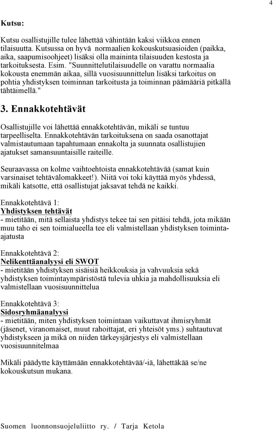 "Suunnittelutilaisuudelle on varattu normaalia kokousta enemmän aikaa, sillä vuosisuunnittelun lisäksi tarkoitus on pohtia yhdistyksen toiminnan tarkoitusta ja toiminnan päämääriä pitkällä