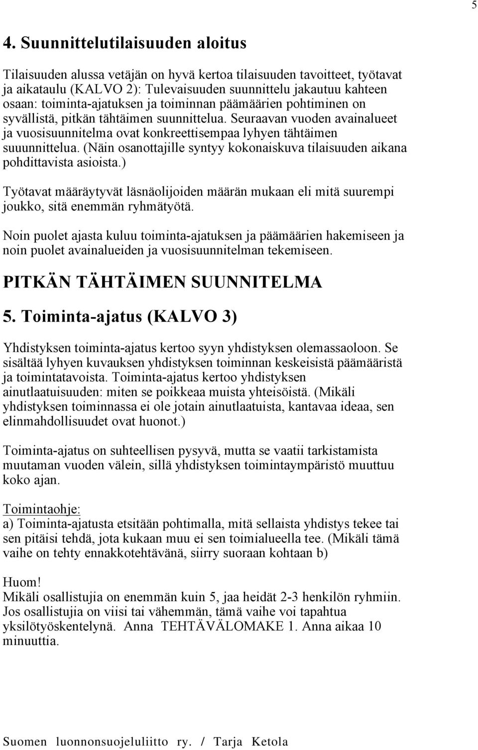 Seuraavan vuoden avainalueet ja vuosisuunnitelma ovat konkreettisempaa lyhyen tähtäimen suuunnittelua. (Näin osanottajille syntyy kokonaiskuva tilaisuuden aikana pohdittavista asioista.