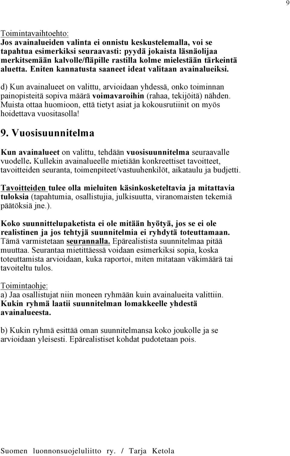 d) Kun avainalueet on valittu, arvioidaan yhdessä, onko toiminnan painopisteitä sopiva määrä voimavaroihin (rahaa, tekijöitä) nähden.