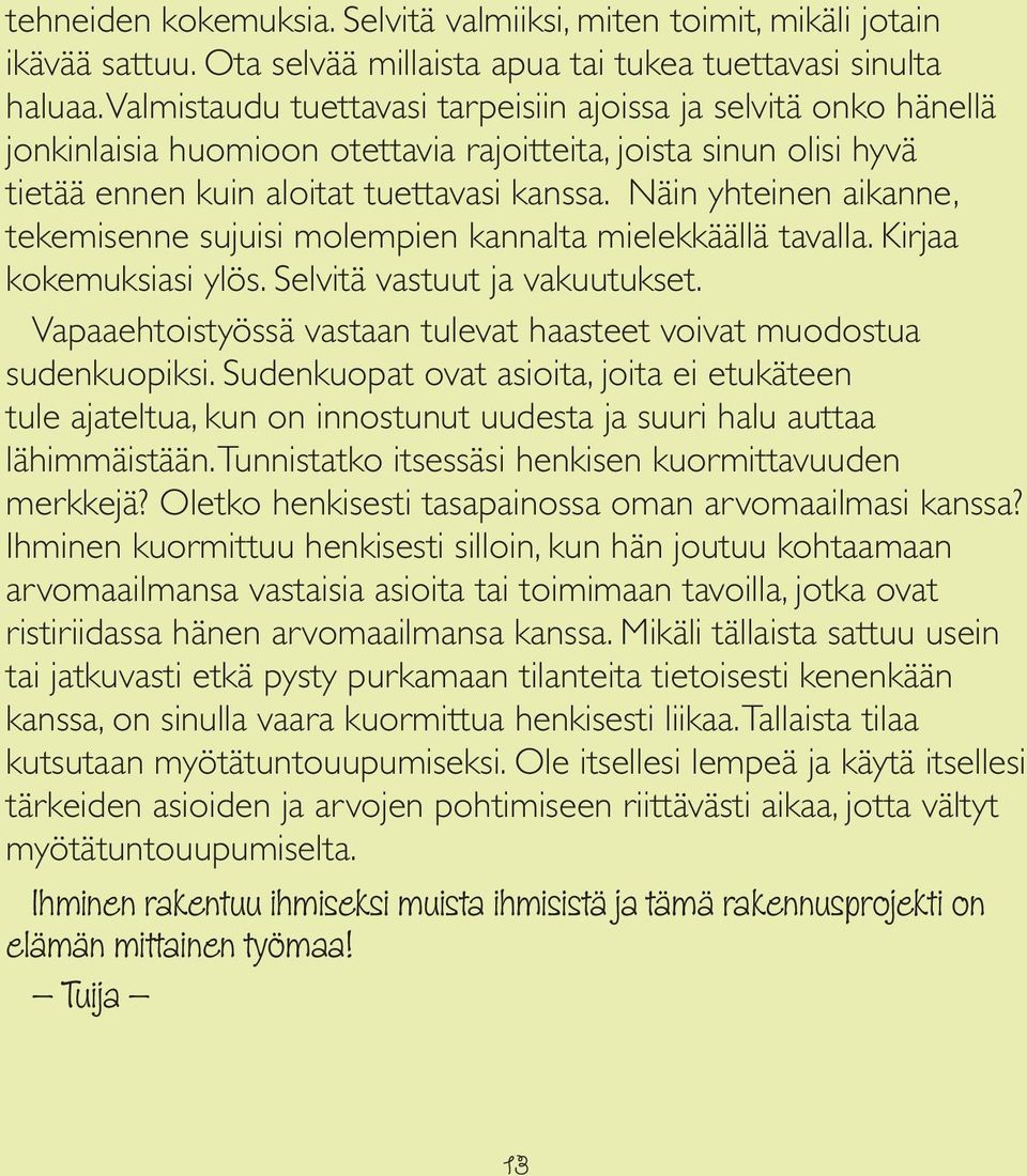 Näin yhteinen aikanne, tekemisenne sujuisi molempien kannalta mielekkäällä tavalla. Kirjaa kokemuksiasi ylös. Selvitä vastuut ja vakuutukset.