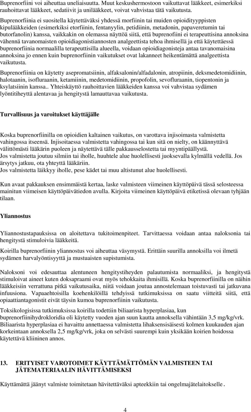 kanssa, vaikkakin on olemassa näyttöä siitä, että buprenofiini ei terapeuttisina annoksina vähennä tavanomaisten opioidiagonistiannosten analgeettista tehoa ihmisellä ja että käytettäessä