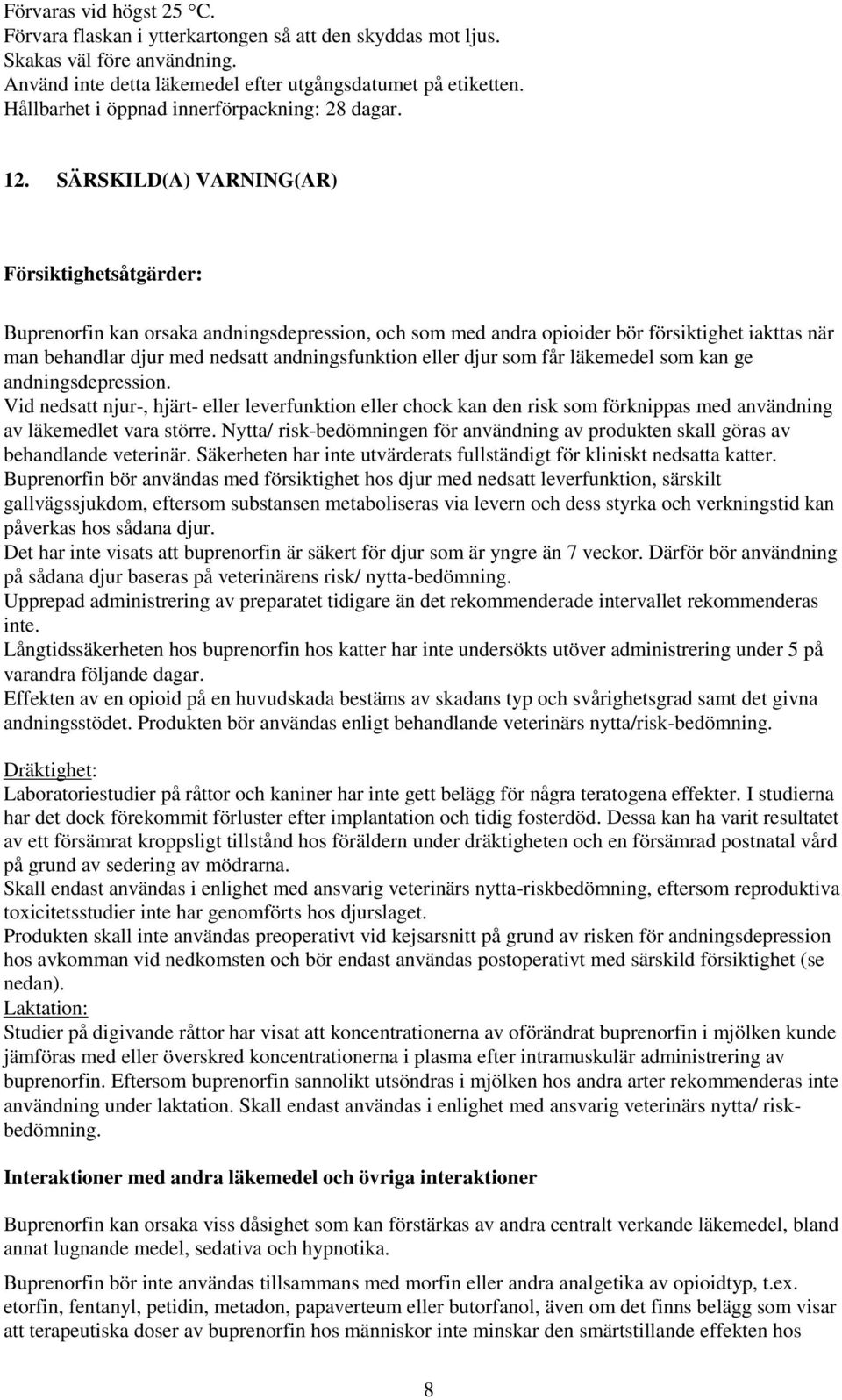 SÄRSKILD(A) VARNING(AR) Försiktighetsåtgärder: Buprenorfin kan orsaka andningsdepression, och som med andra opioider bör försiktighet iakttas när man behandlar djur med nedsatt andningsfunktion eller
