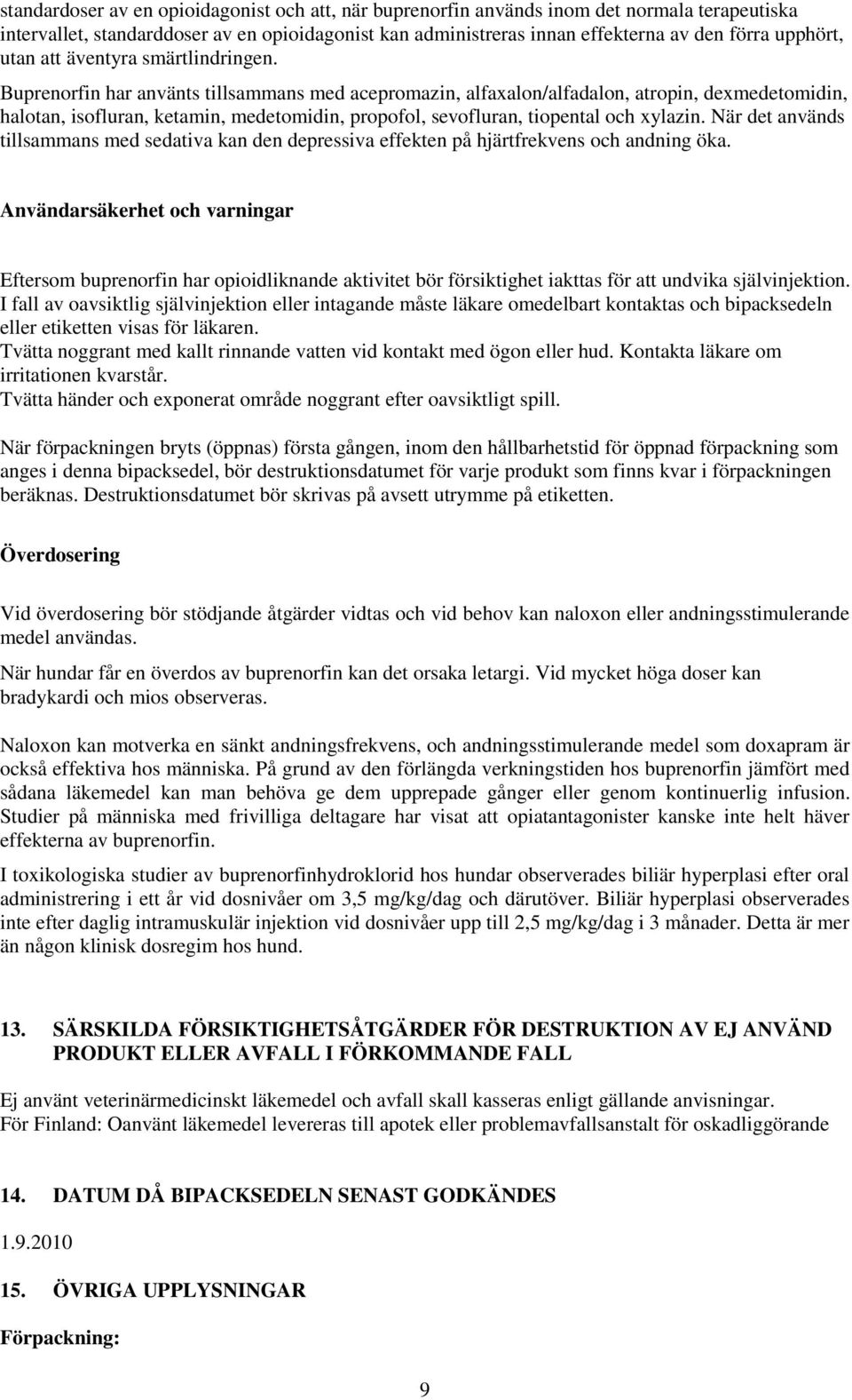 Buprenorfin har använts tillsammans med acepromazin, alfaxalon/alfadalon, atropin, dexmedetomidin, halotan, isofluran, ketamin, medetomidin, propofol, sevofluran, tiopental och xylazin.