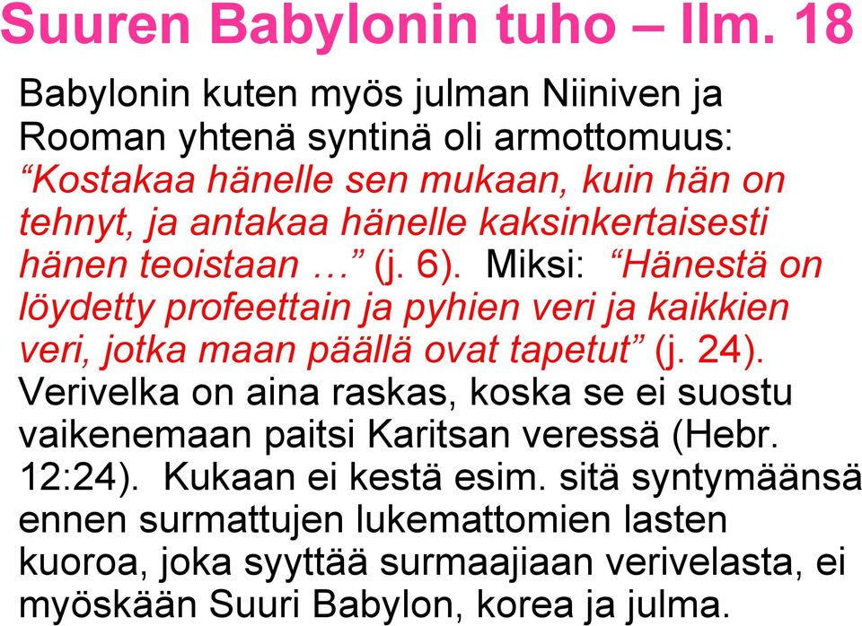 Miksi: Hänestä on löydetty profeettain ja pyhien veri ja kaikkien veri, jotka maan päällä ovat tapetut (j. 24).