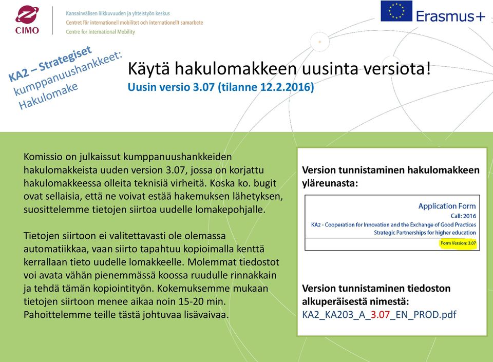 Tietojen siirtoon ei valitettavasti ole olemassa automatiikkaa, vaan siirto tapahtuu kopioimalla kenttä kerrallaan tieto uudelle lomakkeelle.