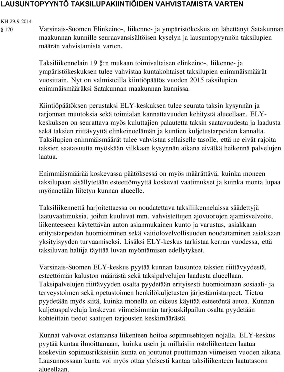 varten. Taksiliikennelain 19 :n mukaan toimivaltaisen elinkeino-, liikenne- ja ympäristökeskuksen tulee vahvistaa kuntakohtaiset taksilupien enimmäismäärät vuosittain.