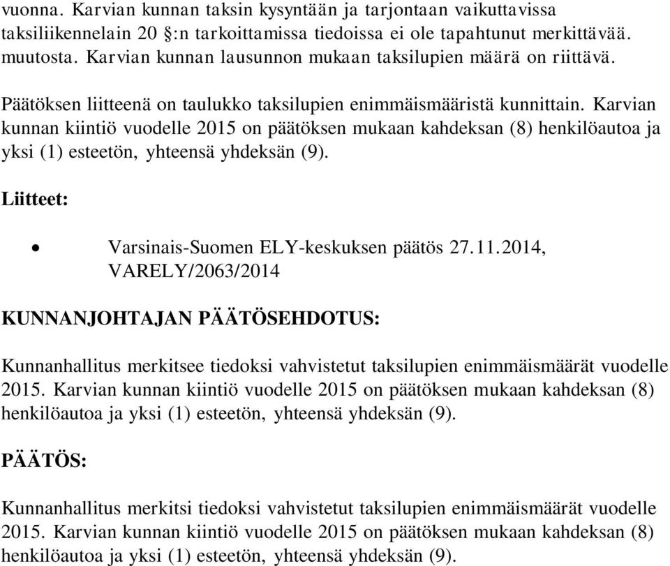 Karvian kunnan kiintiö vuodelle 2015 on päätöksen mukaan kahdeksan (8) henkilöautoa ja yksi (1) esteetön, yhteensä yhdeksän (9). Liitteet: Varsinais-Suomen ELY-keskuksen päätös 27.11.