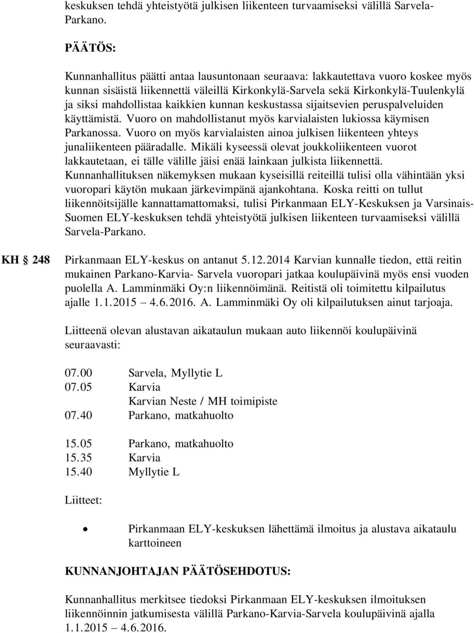 kaikkien kunnan keskustassa sijaitsevien peruspalveluiden käyttämistä. Vuoro on mahdollistanut myös karvialaisten lukiossa käymisen Parkanossa.