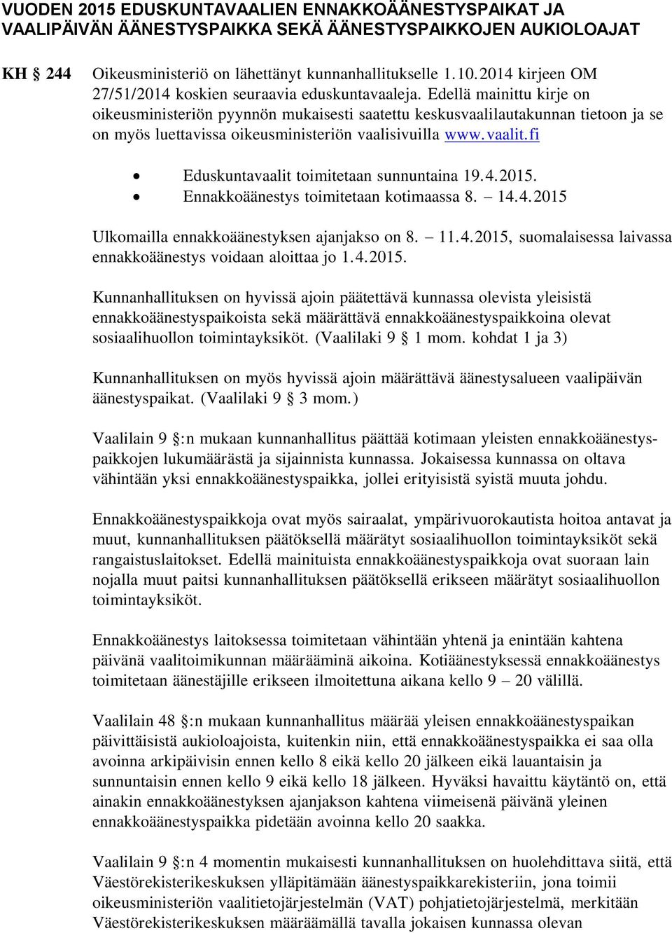 Edellä mainittu kirje on oikeusministeriön pyynnön mukaisesti saatettu keskusvaalilautakunnan tietoon ja se on myös luettavissa oikeusministeriön vaalisivuilla www.vaalit.