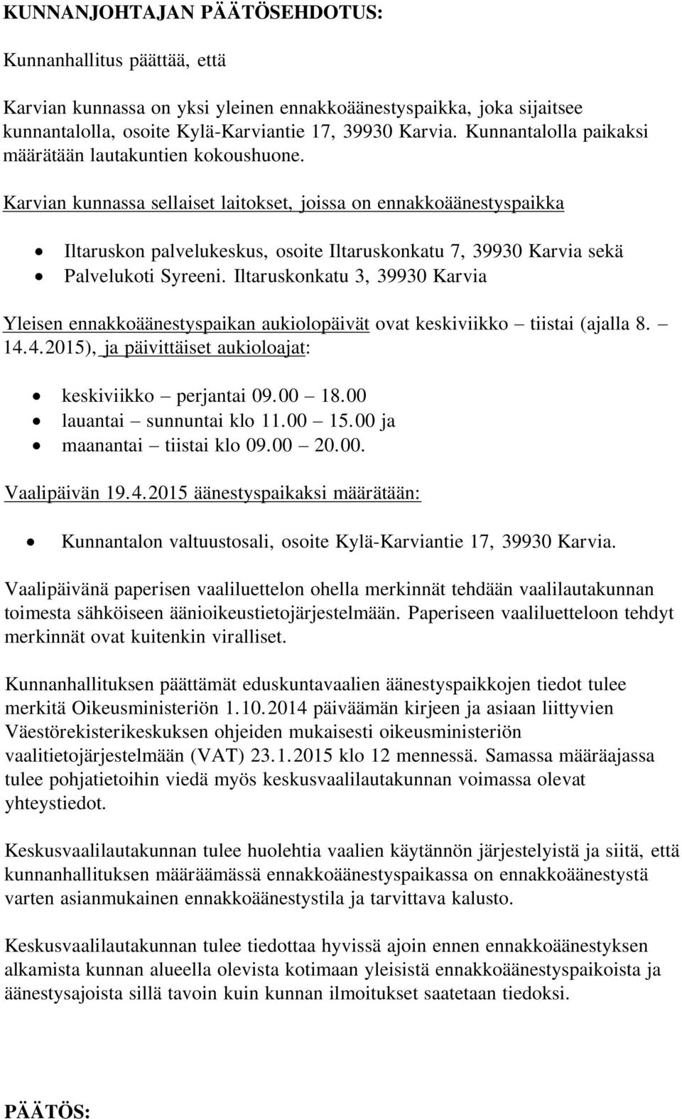 Karvian kunnassa sellaiset laitokset, joissa on ennakkoäänestyspaikka Iltaruskon palvelukeskus, osoite Iltaruskonkatu 7, 39930 Karvia sekä Palvelukoti Syreeni.