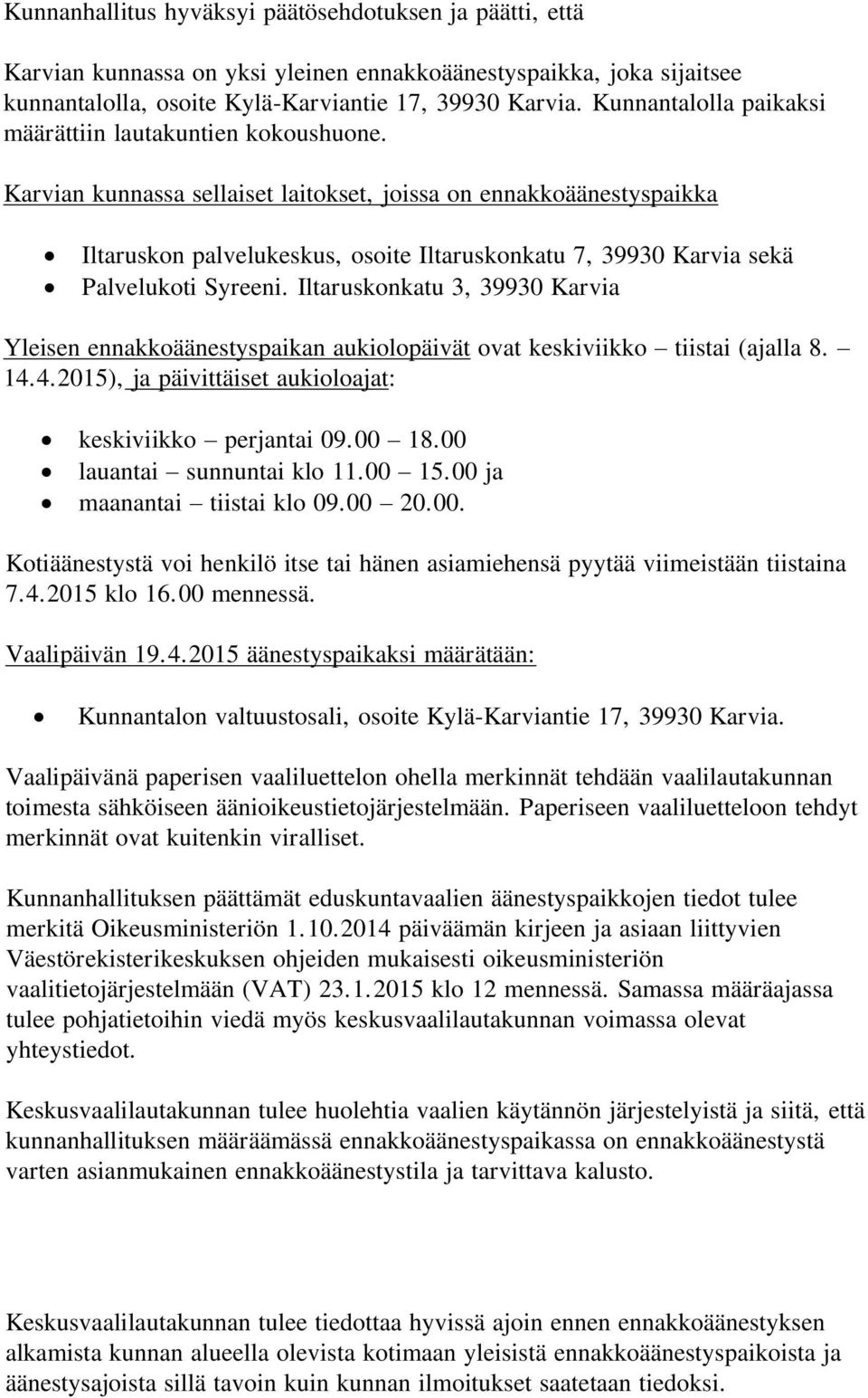 Karvian kunnassa sellaiset laitokset, joissa on ennakkoäänestyspaikka Iltaruskon palvelukeskus, osoite Iltaruskonkatu 7, 39930 Karvia sekä Palvelukoti Syreeni.