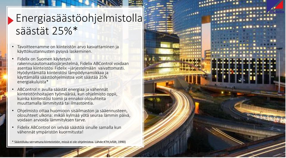 Hyödyntämällä kiinteistösi lämpödynamiikkaa ja käyttämällä säästöohjelmistoa voit säästää 25% energiakuluista* ABControl:n avulla säästät energiaa ja vähennät kiinteistönhoitajien työmäärää, kun