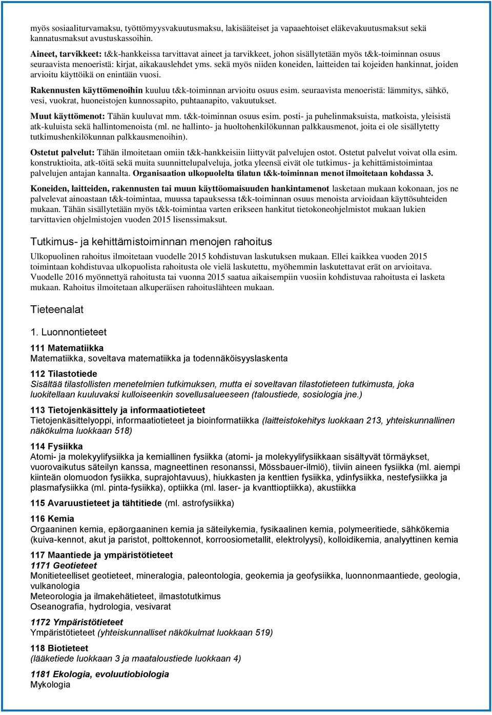 sekä myös niiden koneiden, laitteiden tai kojeiden hankinnat, joiden arvioitu käyttöikä on enintään vuosi. Rakennusten käyttömenoihin kuuluu t&k-toiminnan arvioitu osuus esim.