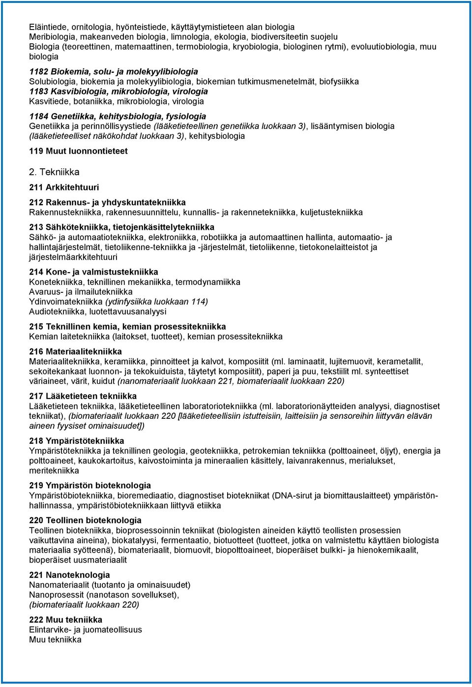 biofysiikka 1183 Kasvibiologia, mikrobiologia, virologia Kasvitiede, botaniikka, mikrobiologia, virologia 1184 Genetiikka, kehitysbiologia, fysiologia Genetiikka ja perinnöllisyystiede