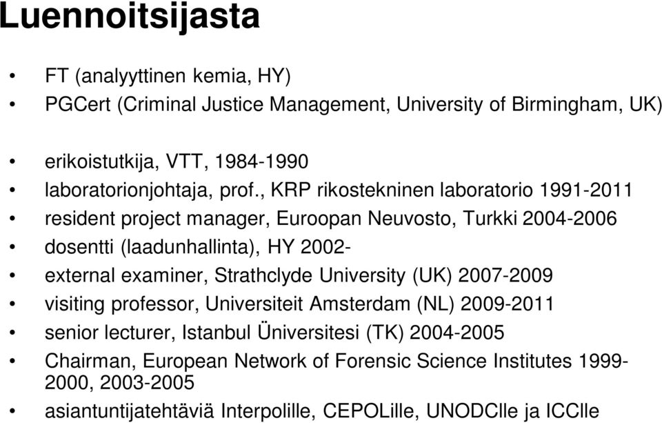 , KRP rikostekninen laboratorio 1991-2011 resident project manager, Euroopan Neuvosto, Turkki 2004-2006 dosentti (laadunhallinta), HY 2002- external