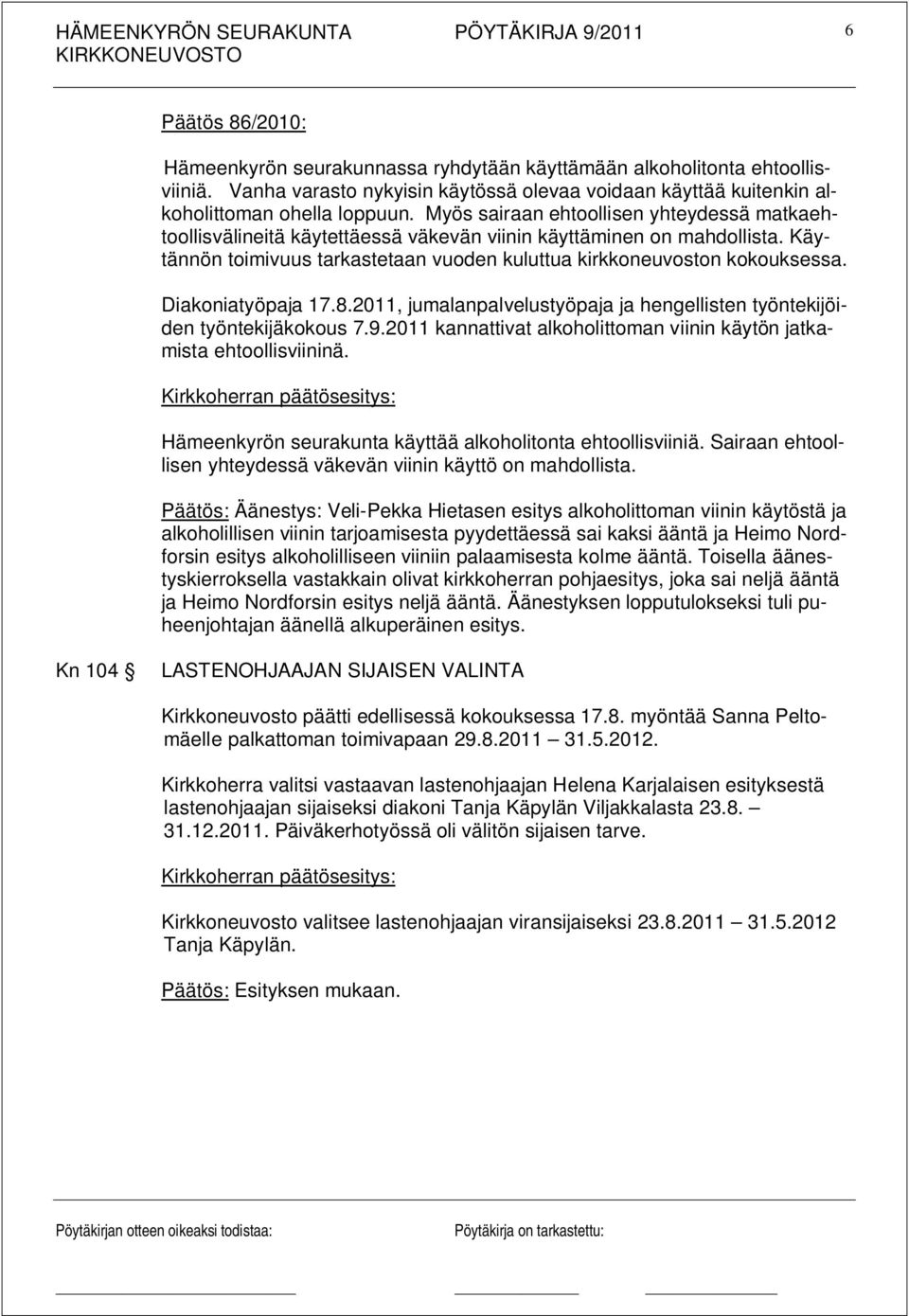 Diakoniatyöpaja 17.8.2011, jumalanpalvelustyöpaja ja hengellisten työntekijöiden työntekijäkokous 7.9.2011 kannattivat alkoholittoman viinin käytön jatkamista ehtoollisviininä.