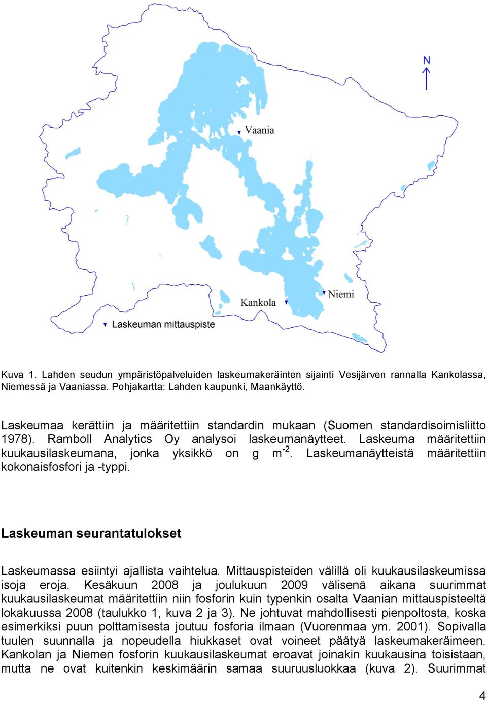 Laskeuma määritettiin kuukausilaskeumana, jonka yksikkö on g m -2. Laskeumanäytteistä määritettiin kokonaisfosfori ja -typpi. Laskeuman seurantatulokset Laskeumassa esiintyi ajallista vaihtelua.