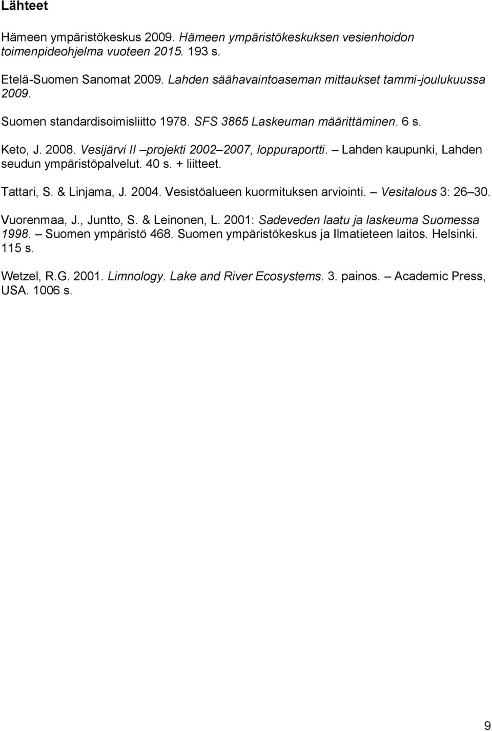 Vesijärvi II projekti 2002 2007, loppuraportti. Lahden kaupunki, Lahden seudun ympäristöpalvelut. 40 s. + liitteet. Tattari, S. & Linjama, J. 2004. Vesistöalueen kuormituksen arviointi.