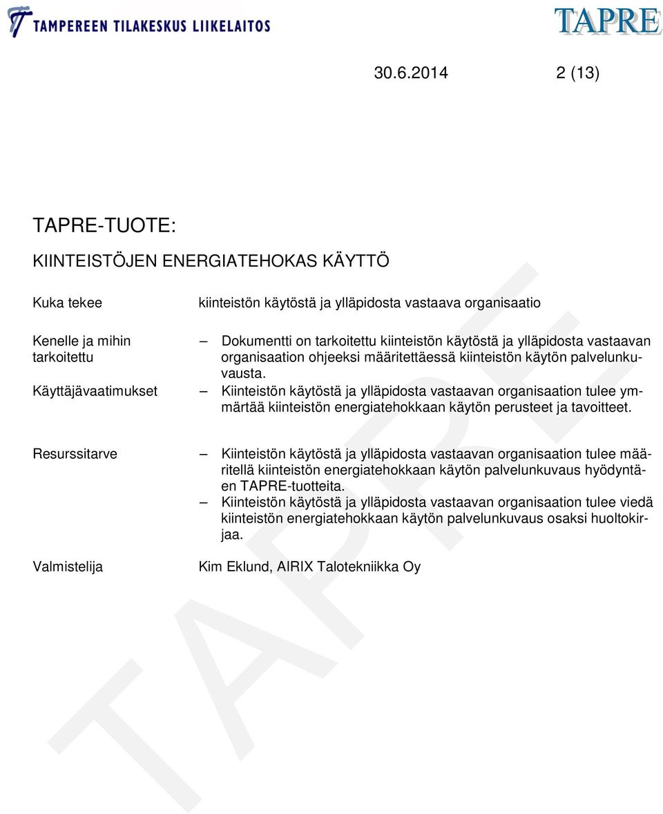 Käyttäjävaatimukset Kiinteistön käytöstä ja ylläpidosta vastaavan organisaation tulee ymmärtää kiinteistön energiatehokkaan käytön perusteet ja tavoitteet.