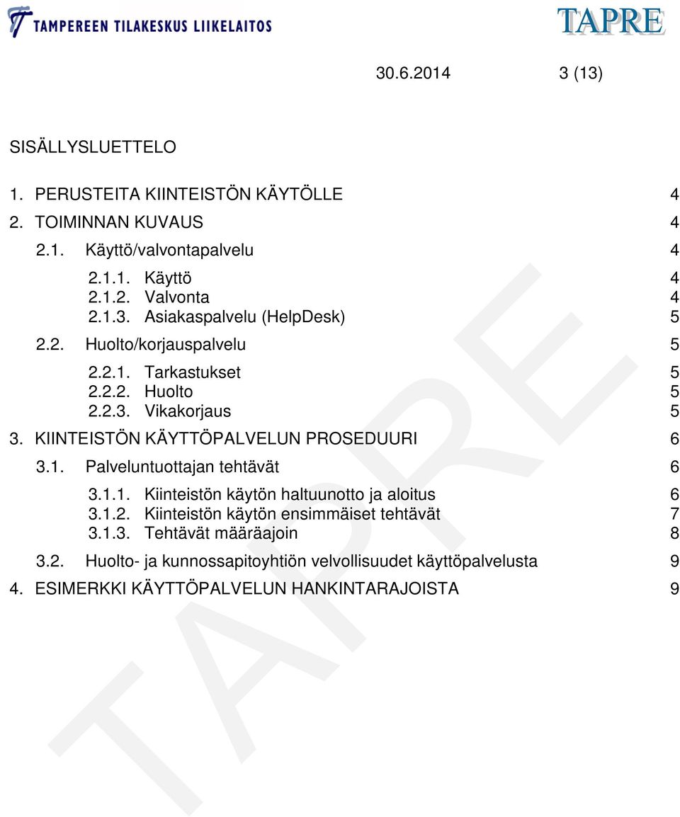 KIINTEISTÖN KÄYTTÖPALVELUN PROSEDUURI 6 3.1. Palveluntuottajan tehtävät 6 3.1.1. Kiinteistön käytön haltuunotto ja aloitus 6 3.1.2.