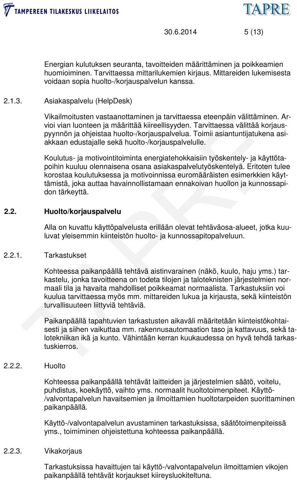 Arvioi vian luonteen ja määrittää kiireellisyyden. Tarvittaessa välittää korjauspyynnön ja ohjeistaa huolto-/korjauspalvelua.