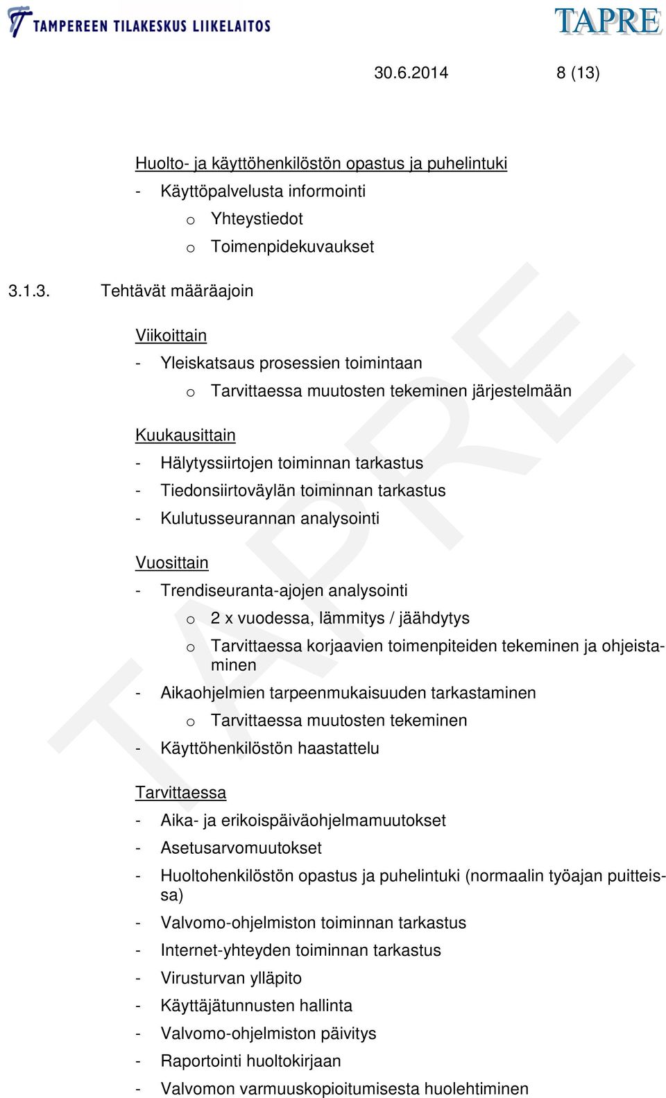 Vuosittain - Trendiseuranta-ajojen analysointi o 2 x vuodessa, lämmitys / jäähdytys o Tarvittaessa korjaavien toimenpiteiden tekeminen ja ohjeistaminen - Aikaohjelmien tarpeenmukaisuuden