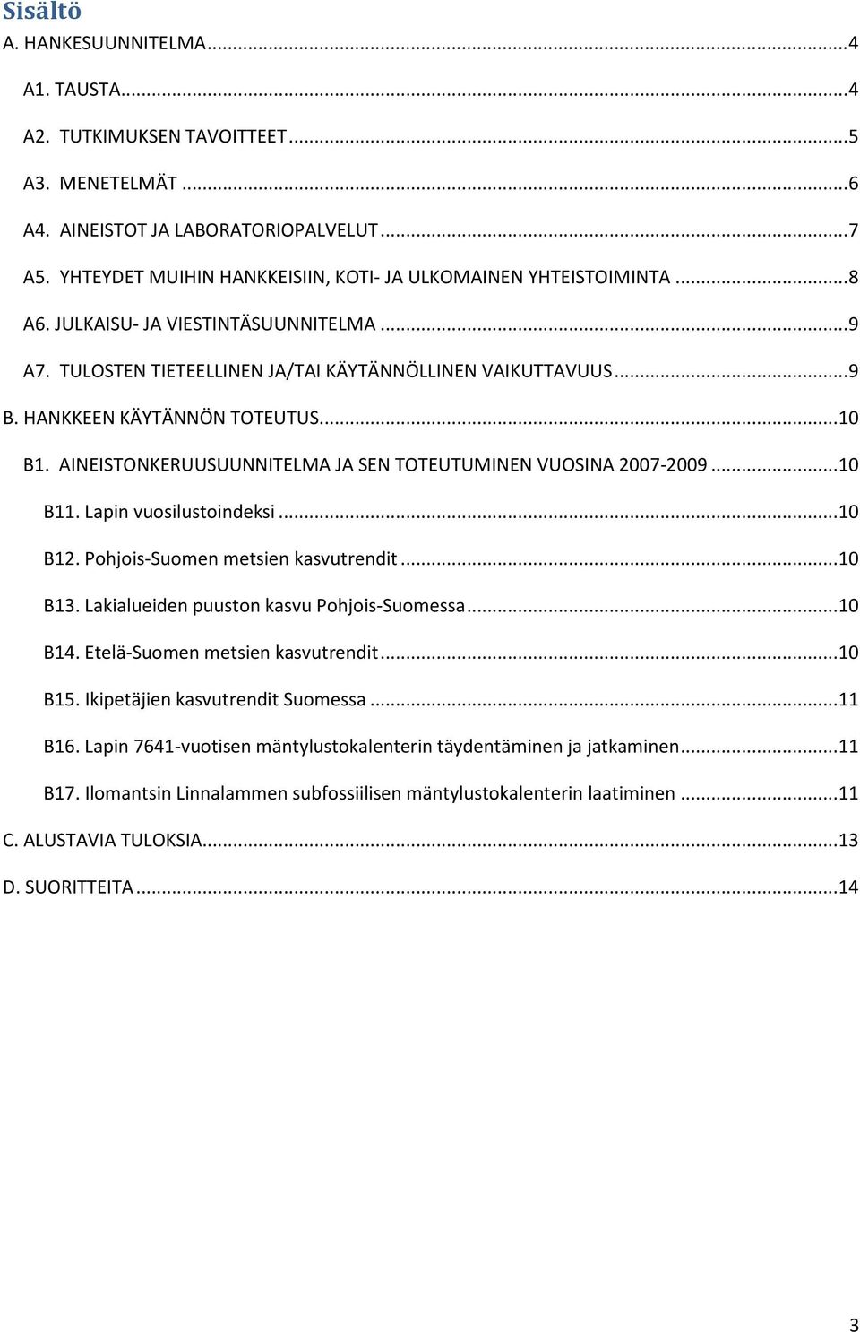 HANKKEEN KÄYTÄNNÖN TOTEUTUS... 10 B1. AINEISTONKERUUSUUNNITELMA JA SEN TOTEUTUMINEN VUOSINA 2007-2009... 10 B11. Lapin vuosilustoindeksi... 10 B12. Pohjois-Suomen metsien kasvutrendit... 10 B13.