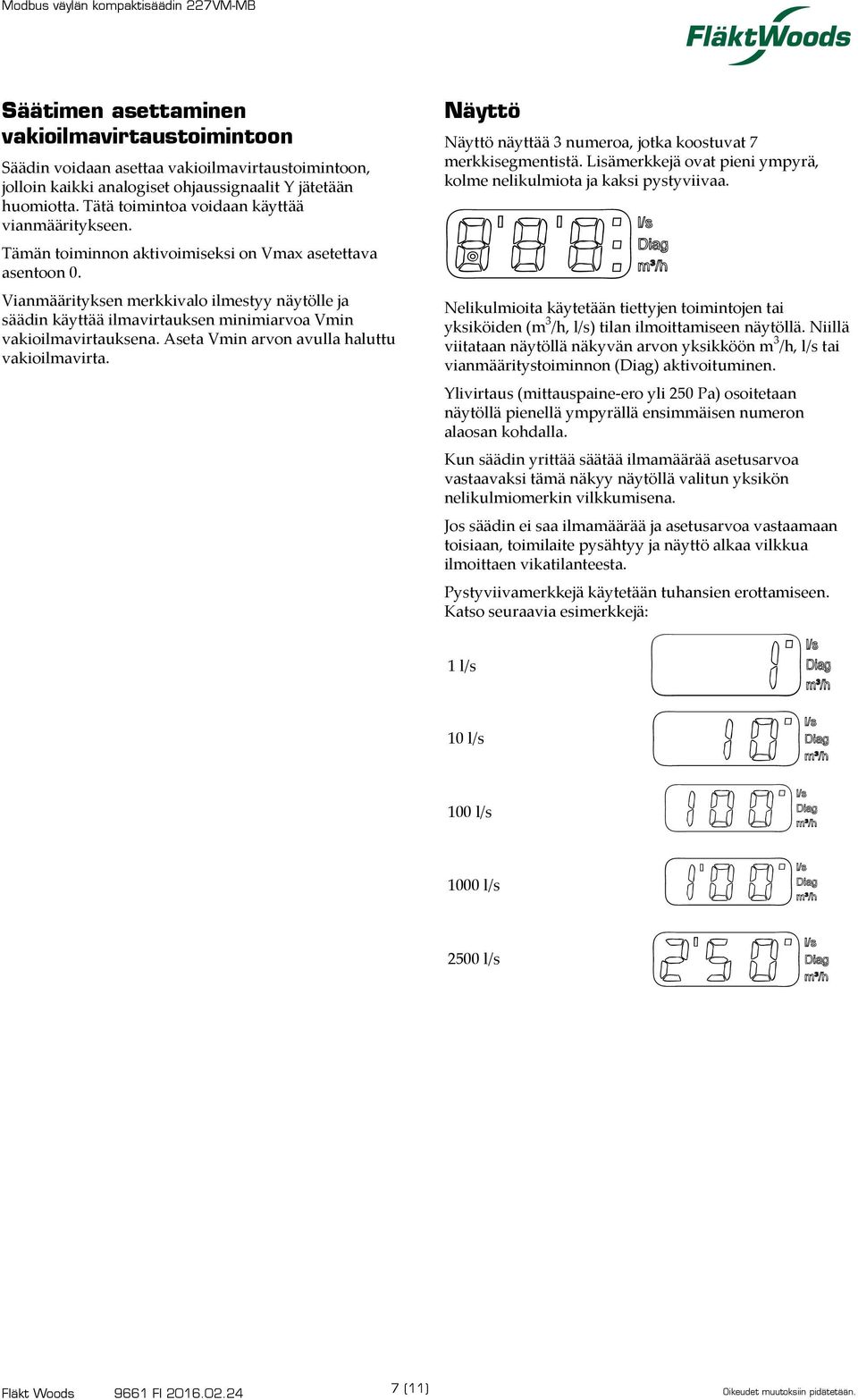 Tätä toimintoa voidaan käyttää vianmääritykseen. Tämän toiminnon aktivoimiseksi on Vmax asetettava asentoon 0.