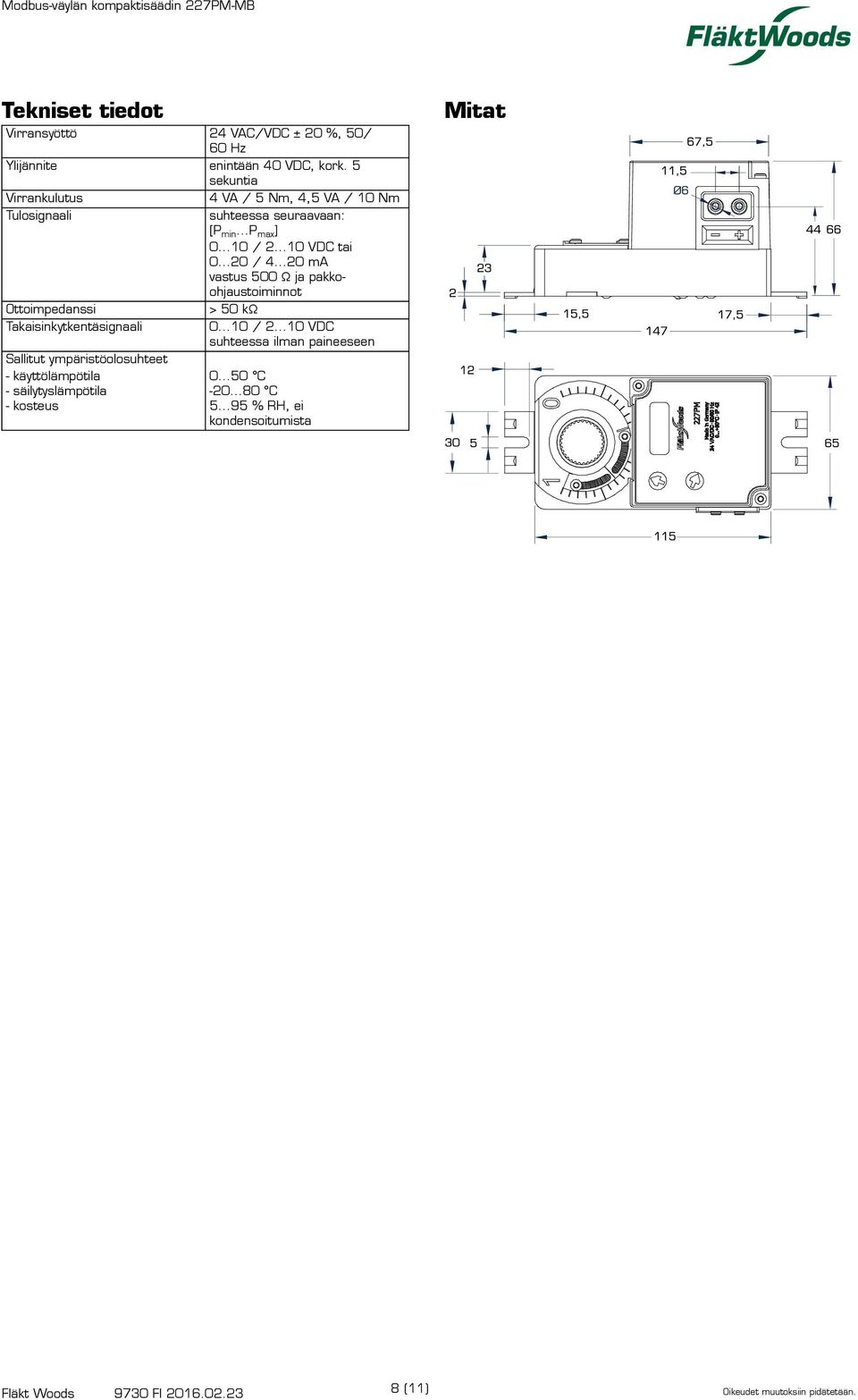 enintään 40 VDC, kork. 5 sekuntia 4 VA / 5 Nm, 4,5 VA / 0 Nm suhteessa seuraavaan: [Pmin...Pmax] 0...0 /...0 VDC tai 0...0 / 4.