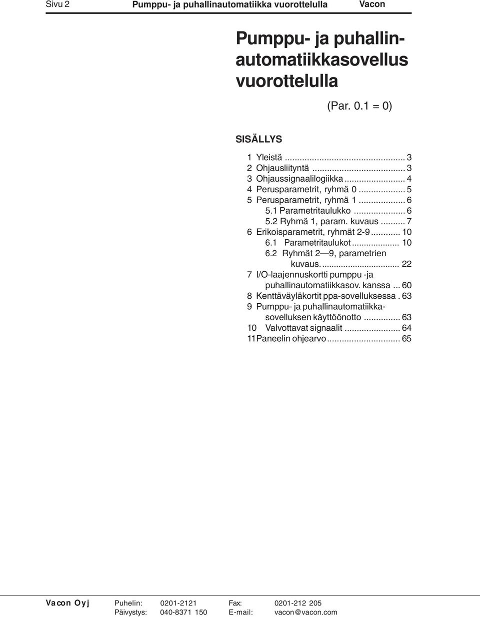 .. 7 6 Erikoisparametrit, ryhmät 2-9... 10 6.1 Parametritaulukot... 10 6.2 Ryhmät 2 9, parametrien kuvaus... 22 7 I/O-laajennuskortti pumppu -ja puhallinautomatiikkasov.