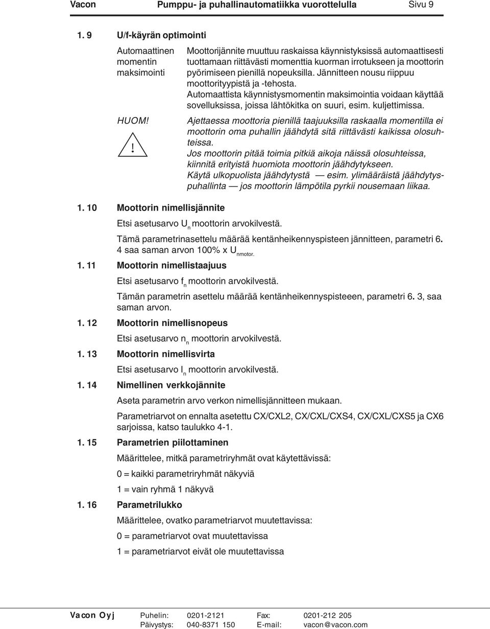 pyörimiseen pienillä nopeuksilla. Jännitteen nousu riippuu moottorityypistä ja -tehosta. Automaattista käynnistysmomentin maksimointia voidaan käyttää sovelluksissa, joissa lähtökitka on suuri, esim.