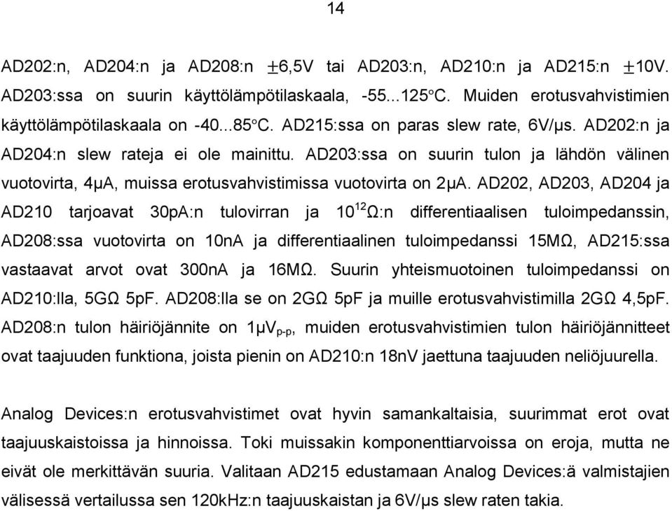 AD202, AD203, AD204 ja AD210 tarjoavat 30pA:n tulovirran ja 10 12 Ω:n differentiaalisen tuloimpedanssin, AD208:ssa vuotovirta on 10nA ja differentiaalinen tuloimpedanssi 15MΩ, AD215:ssa vastaavat