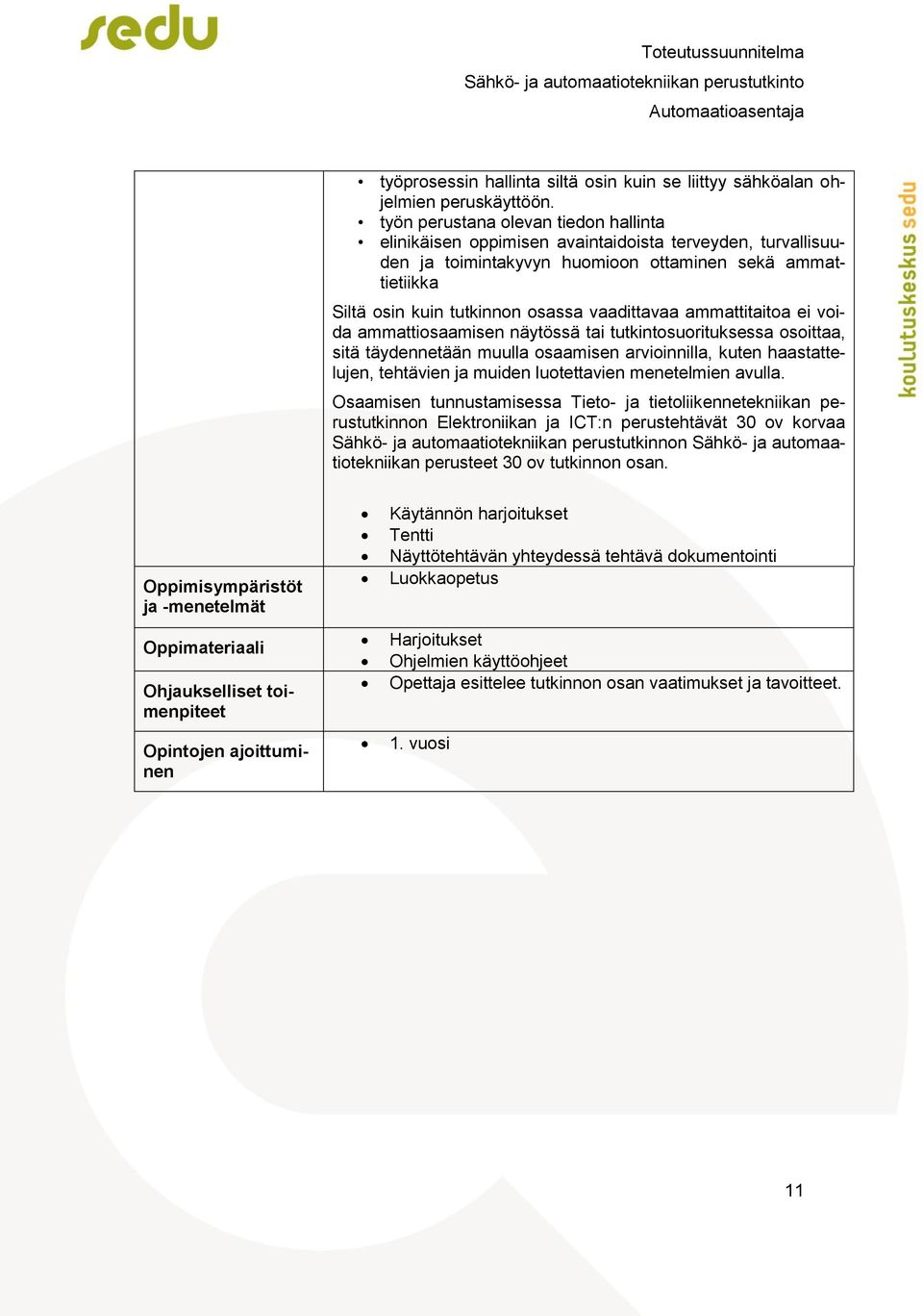 vaadittavaa ammattitaitoa ei voida ammattiosaamisen näytössä tai tutkintosuorituksessa osoittaa, sitä täydennetään muulla osaamisen arvioinnilla, kuten haastattelujen, tehtävien ja muiden