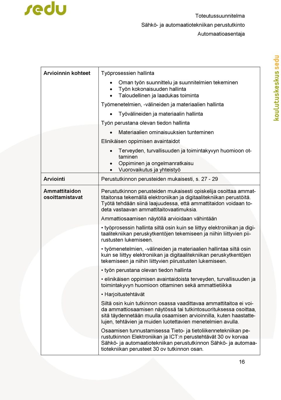 toimintakyvyn huomioon ottaminen Oppiminen ja ongelmanratkaisu Vuorovaikutus ja yhteistyö Arviointi Perustutkinnon perusteiden mukaisesti, s.