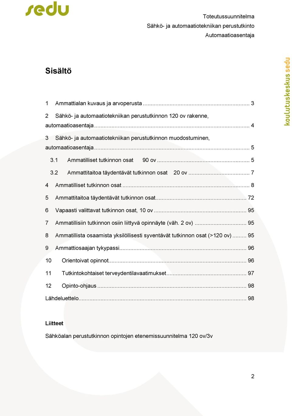 .. 7 4 Ammatilliset tutkinnon osat... 8 5 Ammattitaitoa täydentävät tutkinnon osat... 72 6 Vapaasti valittavat tutkinnon osat, 10 ov... 95 7 Ammatillisiin tutkinnon osiin liittyvä opinnäyte (väh.