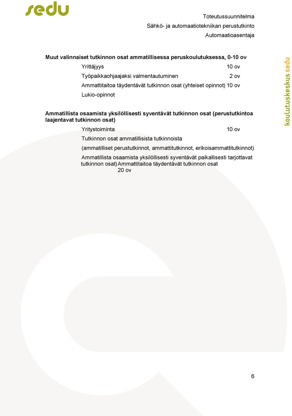 laajentavat tutkinnon osat) Yritystoiminta Tutkinnon osat ammatillisista tutkinnoista 10 ov (ammatilliset perustutkinnot, ammattitutkinnot,