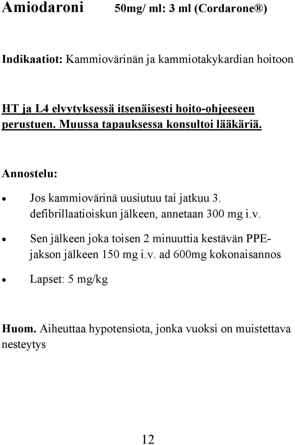 Annostelu: Jos kammiovärinä uusiutuu tai jatkuu 3. defibrillaatioiskun jälkeen, annetaan 300 mg i.v. Sen jälkeen joka toisen 2 minuuttia kestävän PPEjakson jälkeen 150 mg i.
