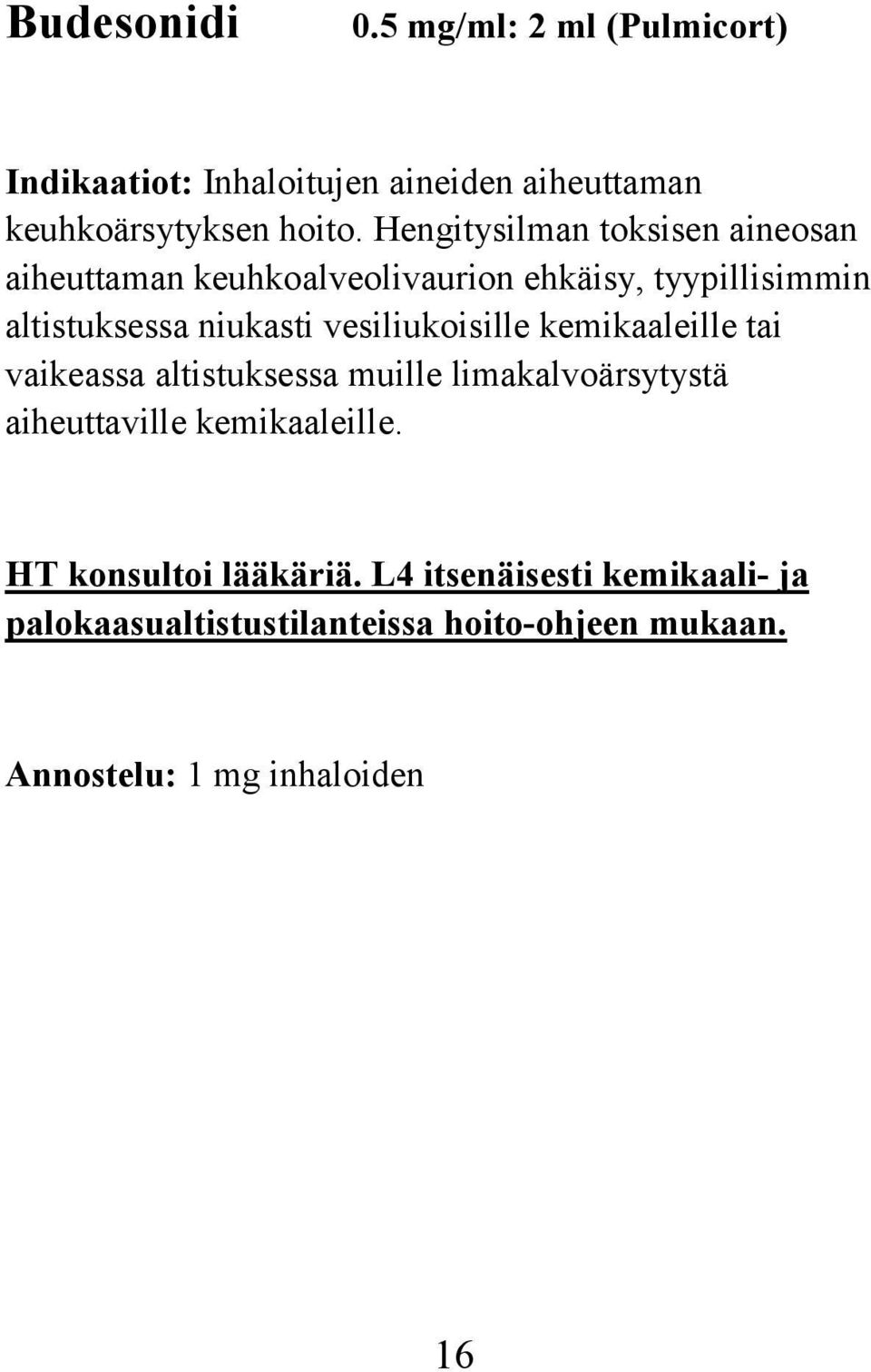 vesiliukoisille kemikaaleille tai vaikeassa altistuksessa muille limakalvoärsytystä aiheuttaville kemikaaleille.